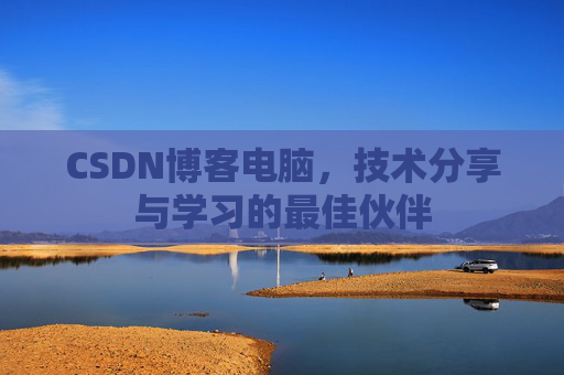 CSDN博客电脑，技术分享与学习的最佳伙伴